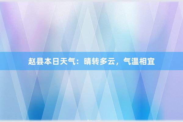 赵县本日天气：晴转多云，气温相宜