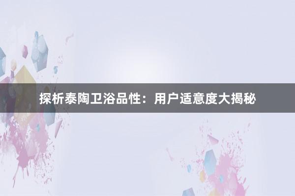 探析泰陶卫浴品性：用户适意度大揭秘